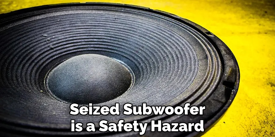 Seized Subwoofer is a Safety Hazard