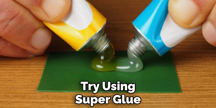 Try Using Super Glue