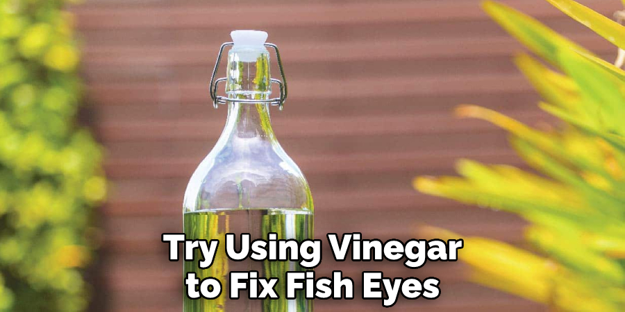 Try Using Vinegar to Fix Fish Eyes