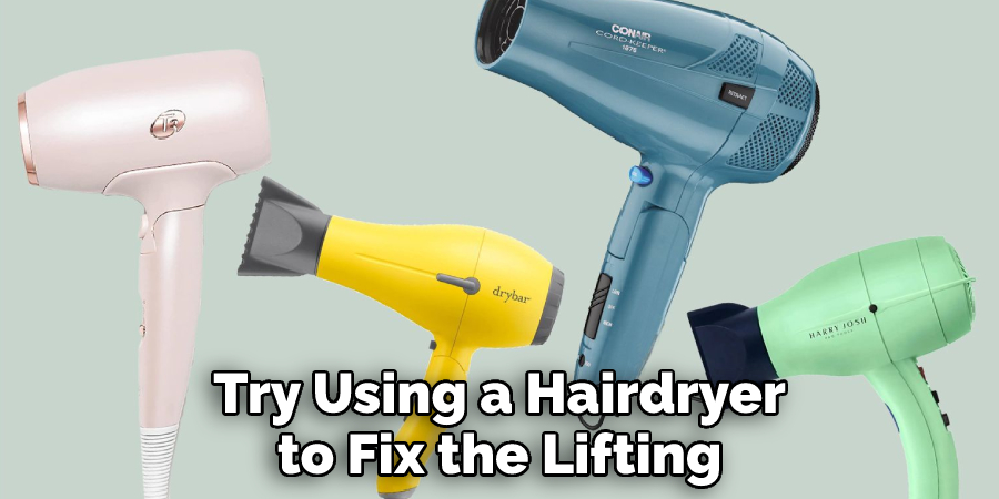 Try Using a Hairdryer to Fix the Lifting