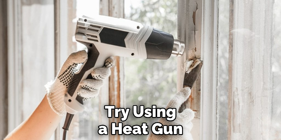 Try Using a Heat Gun
