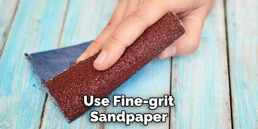 Use Fine-grit Sandpaper