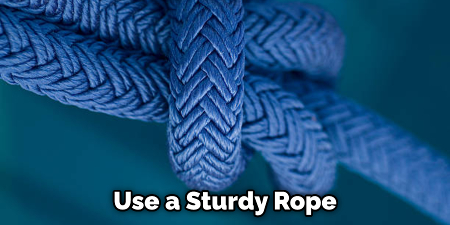 Use a Sturdy Rope