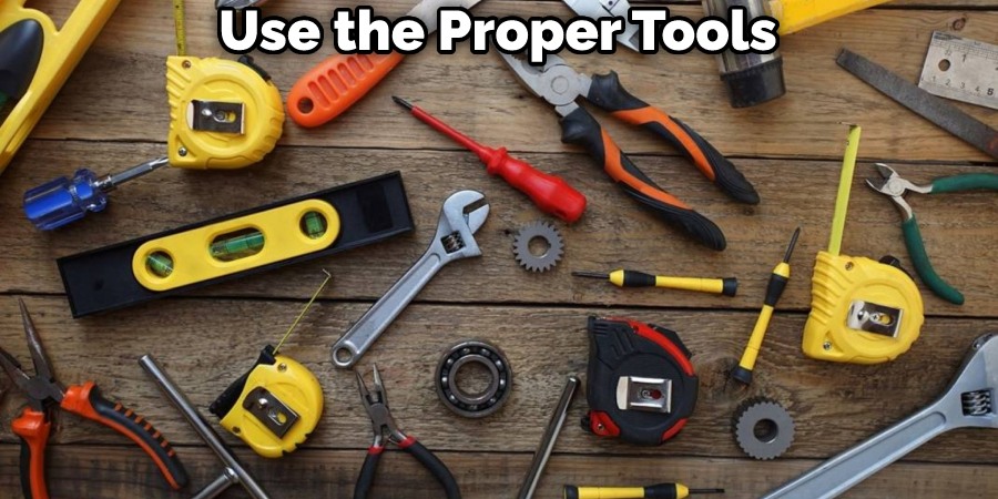 Use the Proper Tools