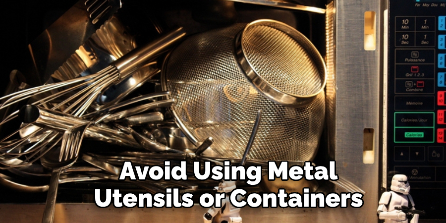 Avoid Using Metal Utensils or Containers  