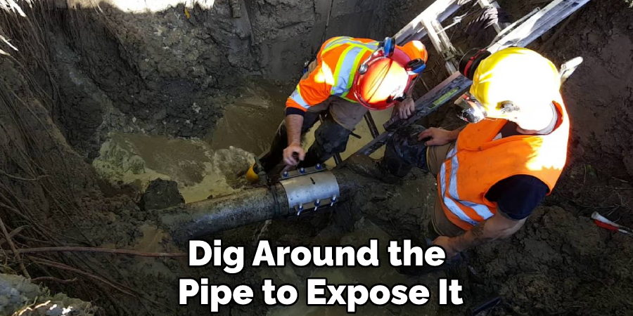 Dig Around the Pipe to Expose It