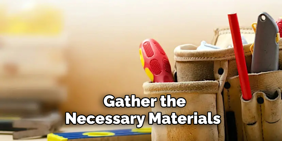 Gather the Necessary Materials