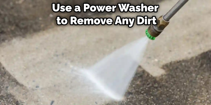 Use a Power Washer to Remove Any Dirt