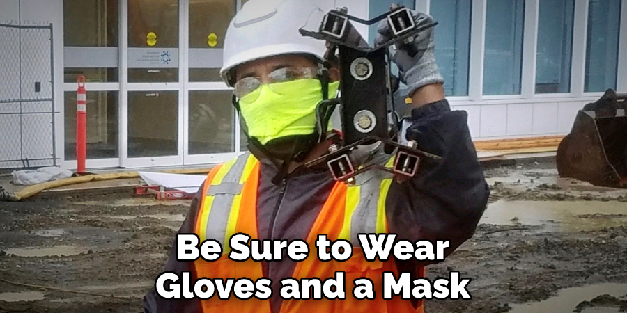 Be Sure to Wear Gloves and a Mask