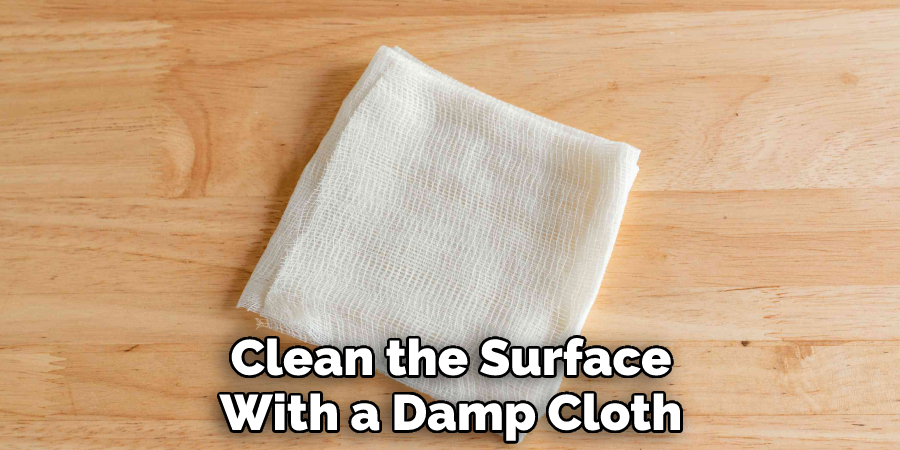 Clean the Surface With a Damp Cloth