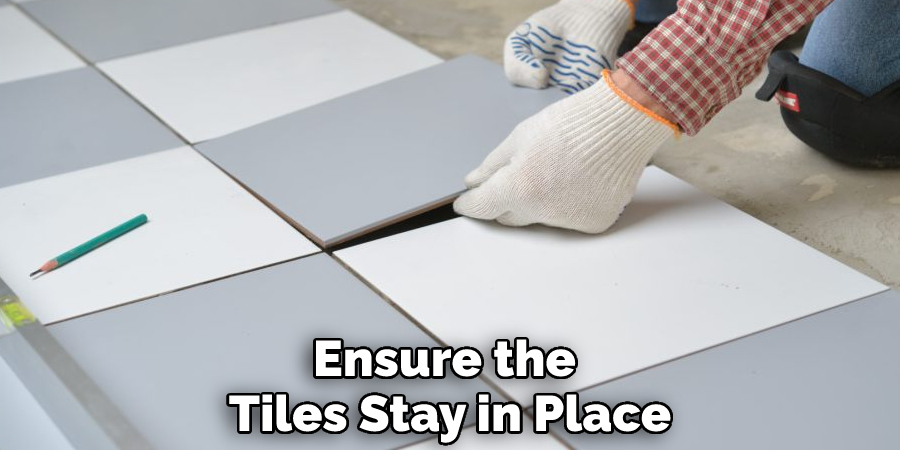 Ensure the Tiles Stay in Place