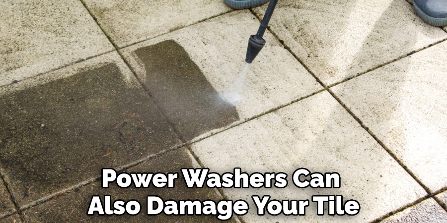 Power Washers Can Also Damage Your Tile