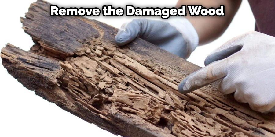 Remove the Damaged Wood
