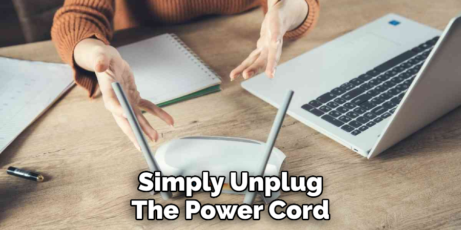 Simply Unplug The Power Cord