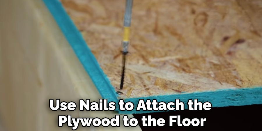 Use Nails to Attach the Plywood to the Floor