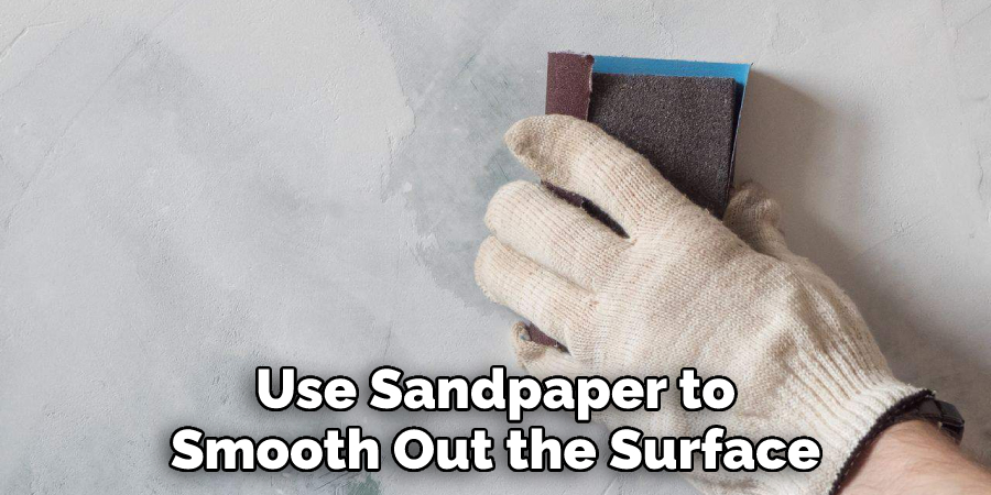 Use Sandpaper to Smooth Out the Surface