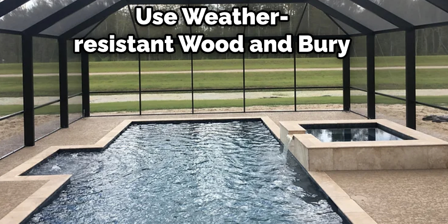 Use Weather-resistant Wood and Bury