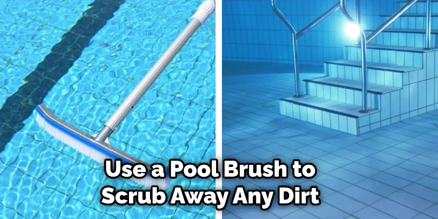 Use a Pool Brush to Scrub Away Any Dirt