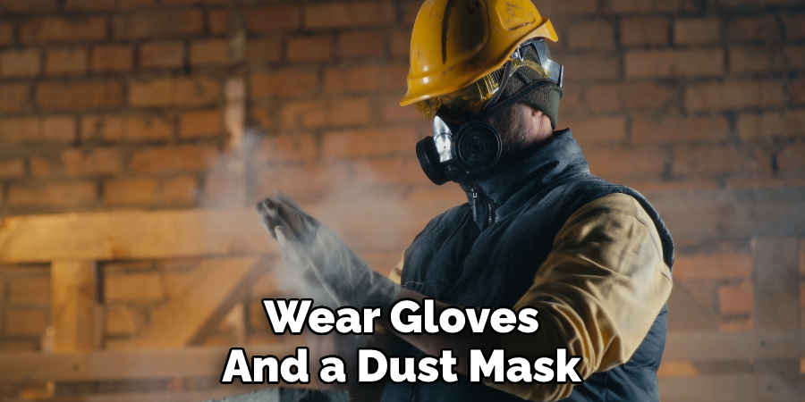 Wear Gloves And a Dust Mask