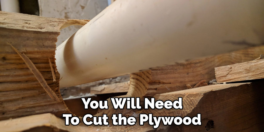 You Will Need To Cut the Plywood