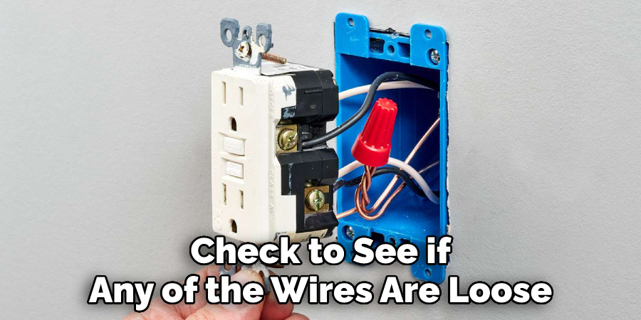 Check to See if
Any of the Wires Are Loose