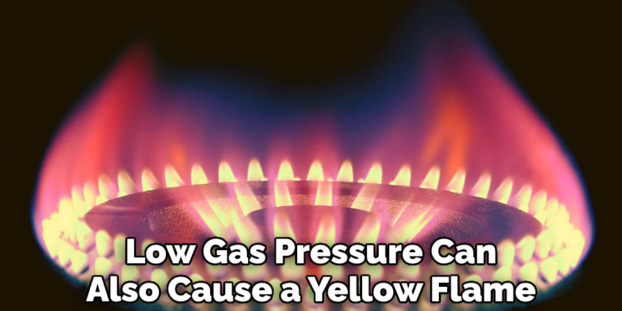 Low Gas Pressure Can
Also Cause a Yellow Flame