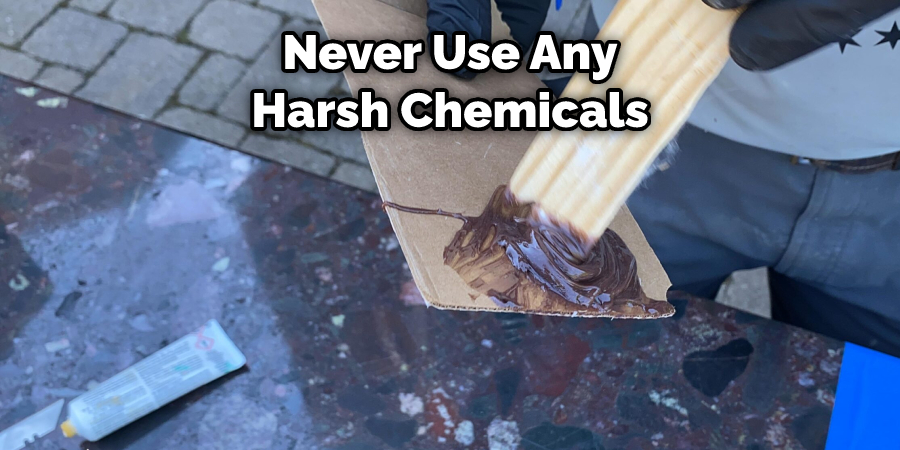 Never Use Any Harsh Chemicals