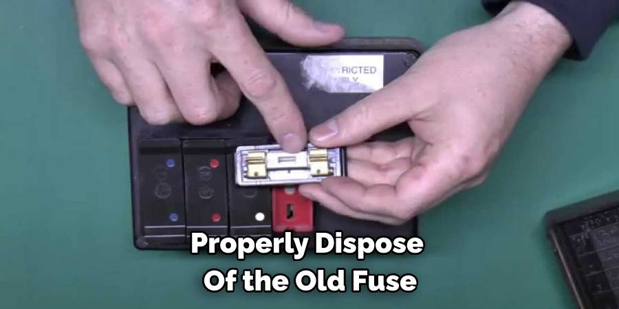 Properly Dispose of the Old Fuse