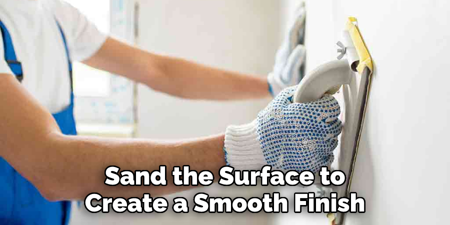 Sand the Surface to
Create a Smooth Finish