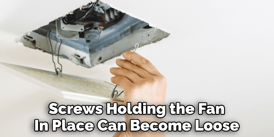Screws Holding the Fan
In Place Can Become Loose