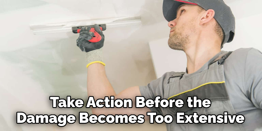 Take Action Before the
Damage Becomes Too Extensive