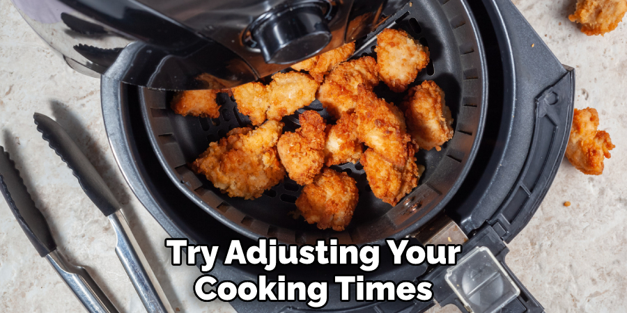 Try Adjusting Your
Cooking Times