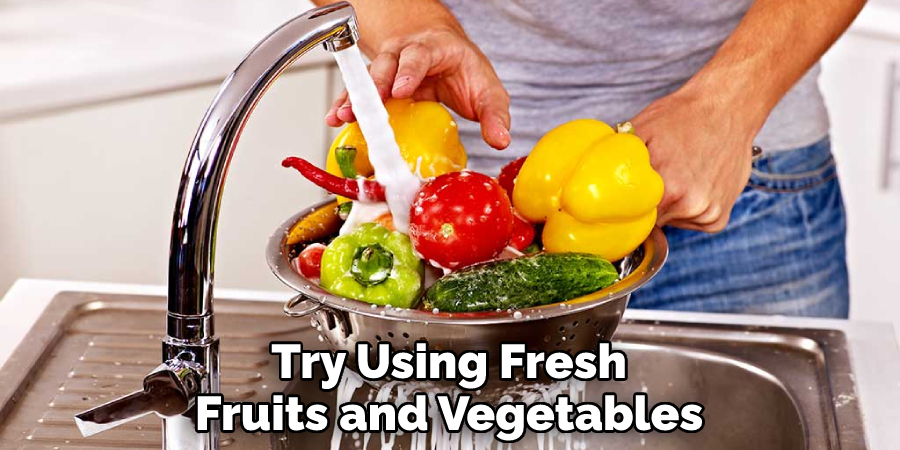 Try Using Fresh
Fruits and Vegetables
