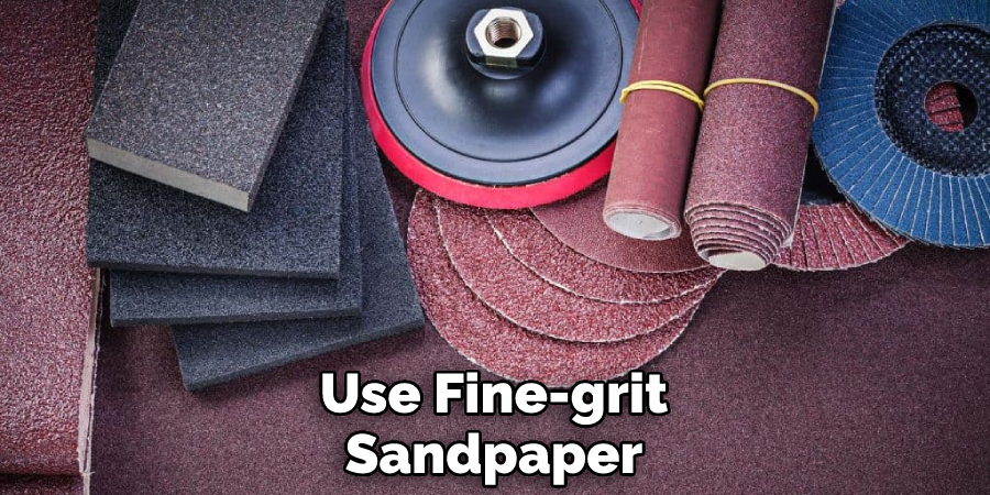 Use Fine-grit Sandpaper