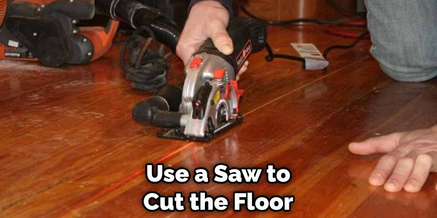 Use a Saw to Cut the Floor