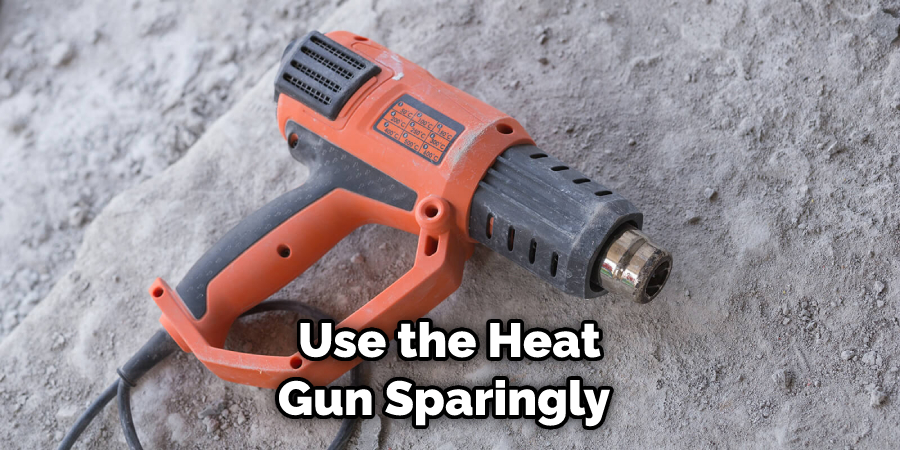  Use the Heat Gun Sparingly