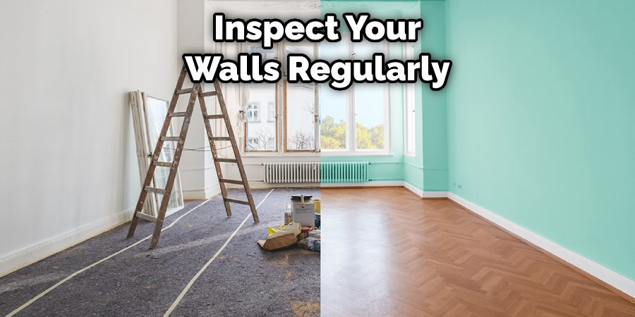 Inspect Your
Walls Regularly
