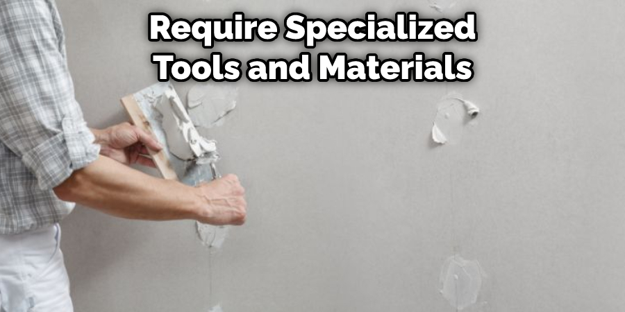 Require Specialized Tools and Materials