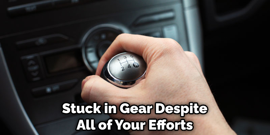Stuck in Gear Despite All of Your Efforts