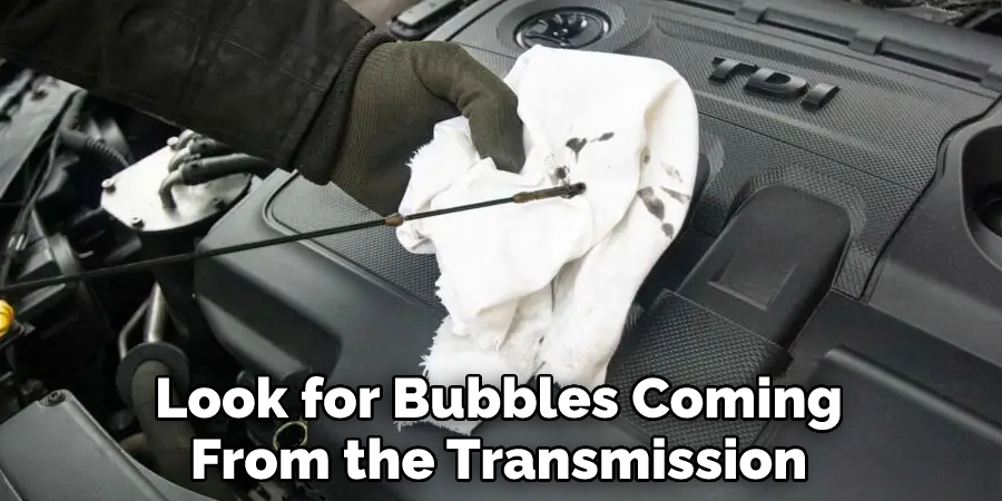 Look for Bubbles Coming
From the Transmission