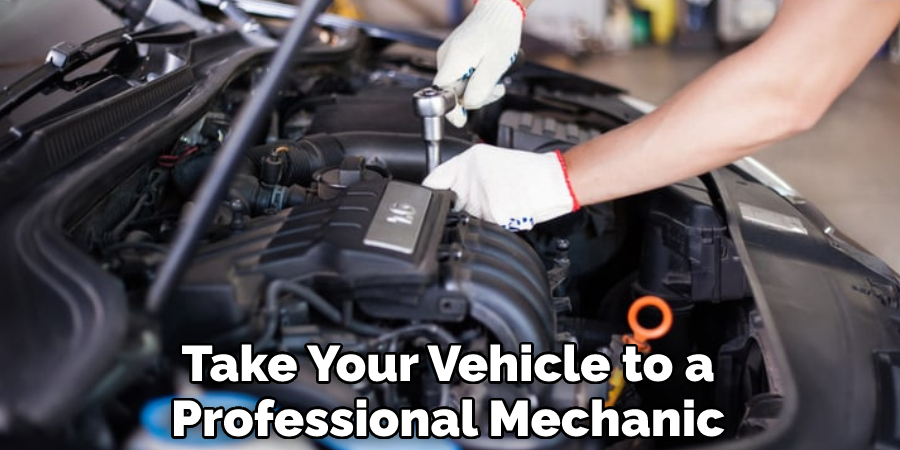 Take Your Vehicle to a Professional Mechanic