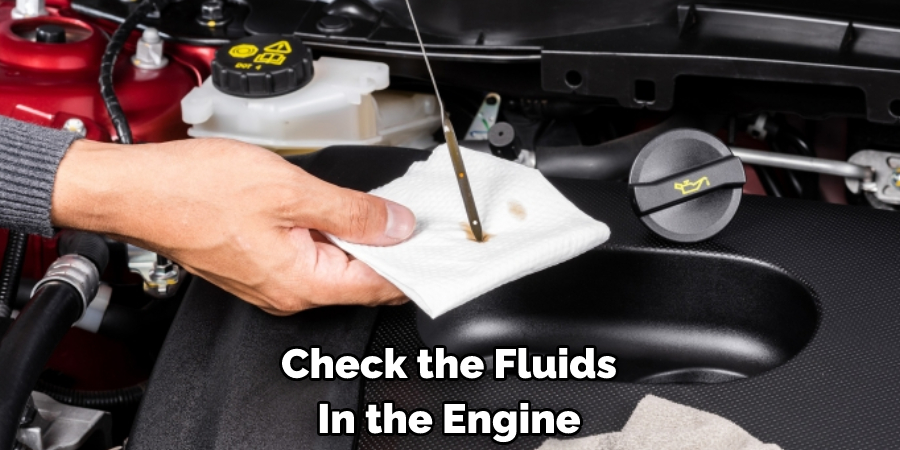 Check the Fluids 
In the Engine