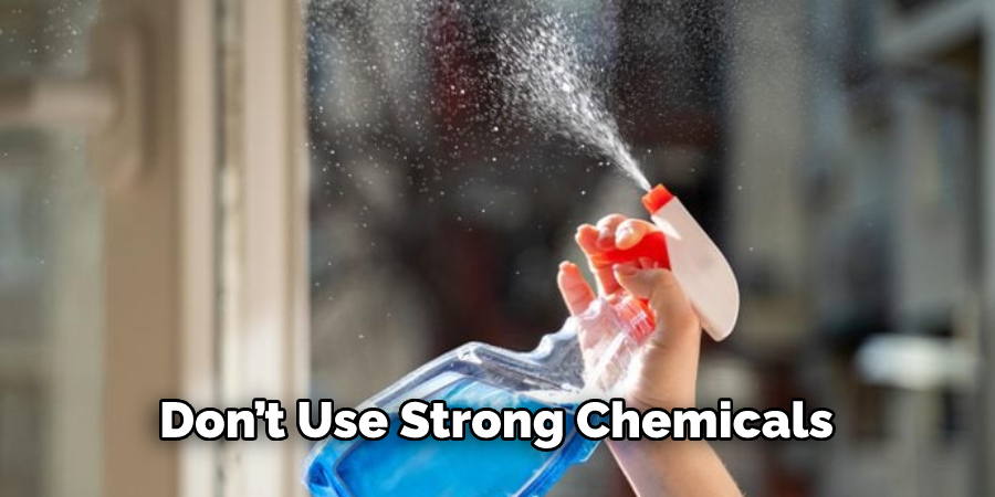 Don’t Use Strong Chemicals