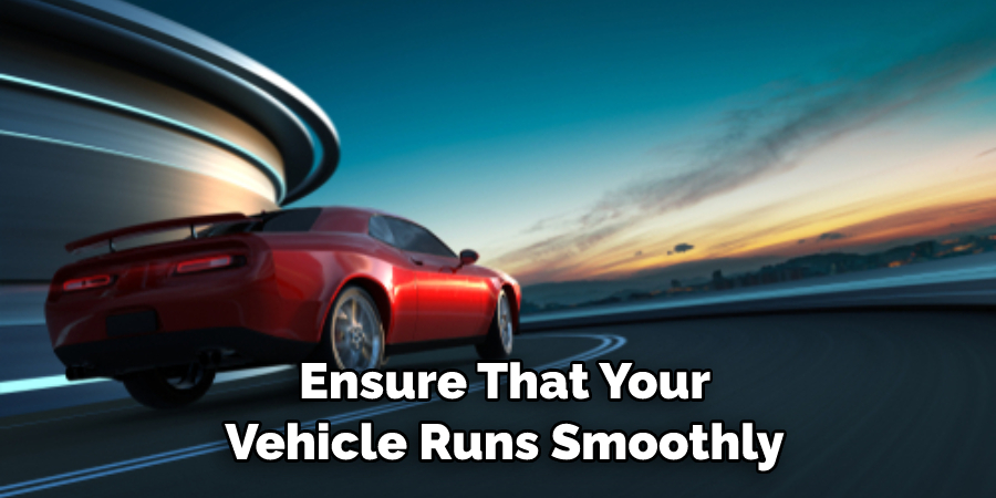 Ensure That Your 
Vehicle Runs Smoothly