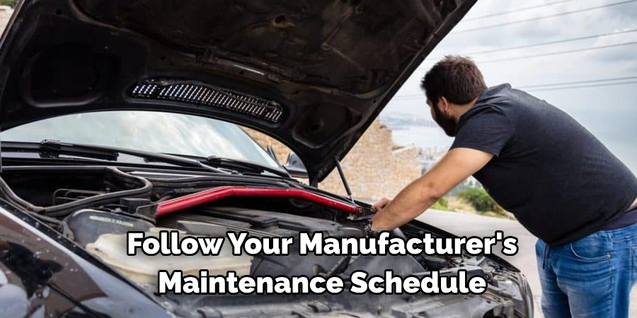 Follow Your Manufacturer's 
Recommended Maintenance Schedule