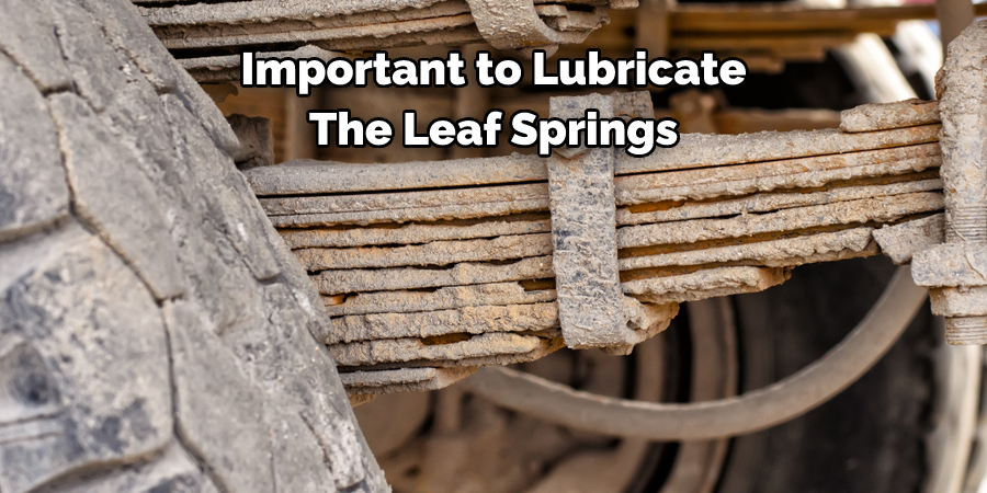 Important to Lubricate 
The Leaf Springs