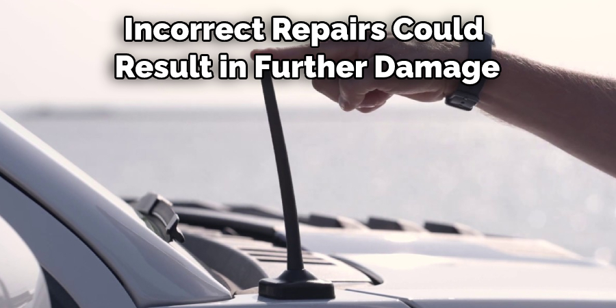  Incorrect Repairs Could 
Result in Further Damage