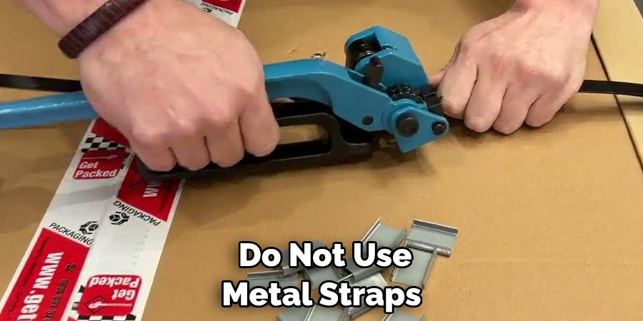  Do Not Use Metal Straps
