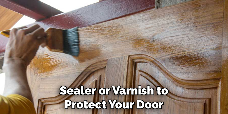 Sealer or Varnish to 
Protect Your Door