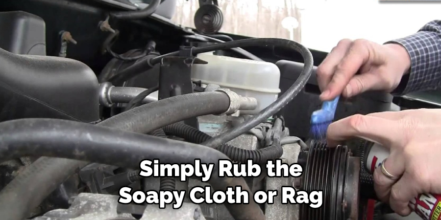 Simply Rub the 
Soapy Cloth or Rag 